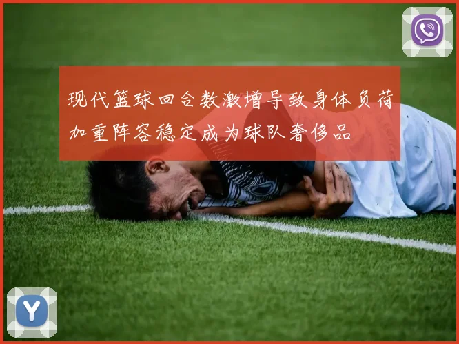 现代篮球回合数激增导致身体负荷加重阵容稳定成为球队奢侈品