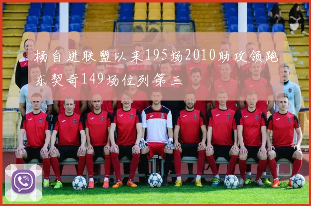 杨自进联盟以来195场2010助攻领跑东契奇149场位列第三